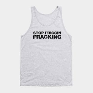 Stop Friggin Fracking Tank Top